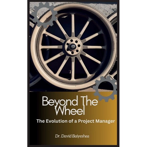 Beyond The Wheel- The Evolution of A Project Manager, (Hardcover)