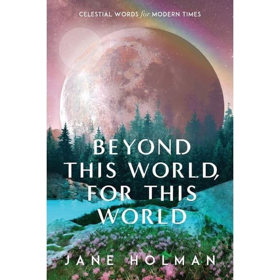 Beyond This World, For This World: Celestial Words for Modern Times, (Paperback)