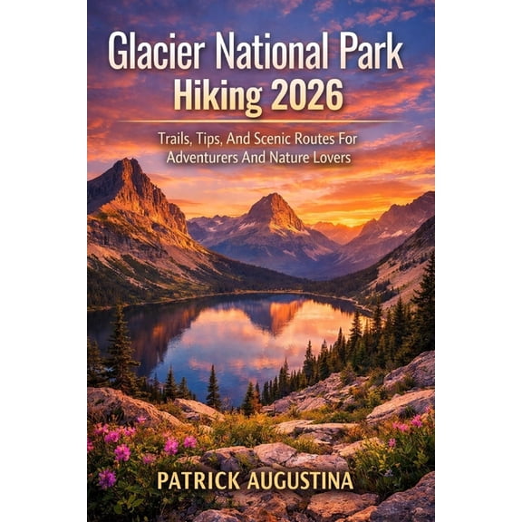 Beyond the Trail: Travel and Hiking Guid Glacier National Park Hiking 2026: Trails, Tips, and Scenic Routes for Adventurers and Nature Lovers, Book 4, (Paperback)