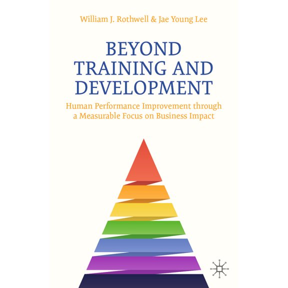 Beyond Training and Development: Human Performance Improvement Through a Measurable Focus on Business Impact, (Paperback)