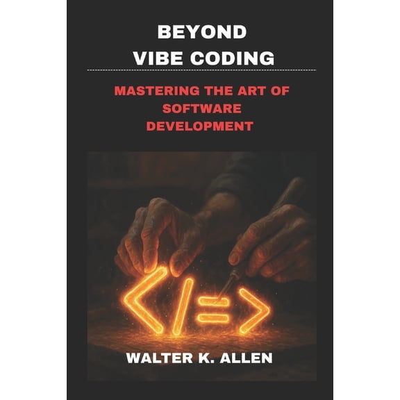 Beyond Vibe Coding: Mastering the Art of Software Development, (Paperback)