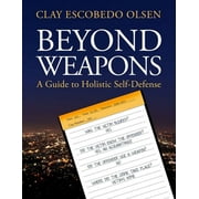 Beyond Weapons - A Guide to Holistic Self-Defense, Paperback