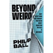 Beyond Weird Why Everything You Thought You Knew about Quantum Physics Is Different, Hardcover
