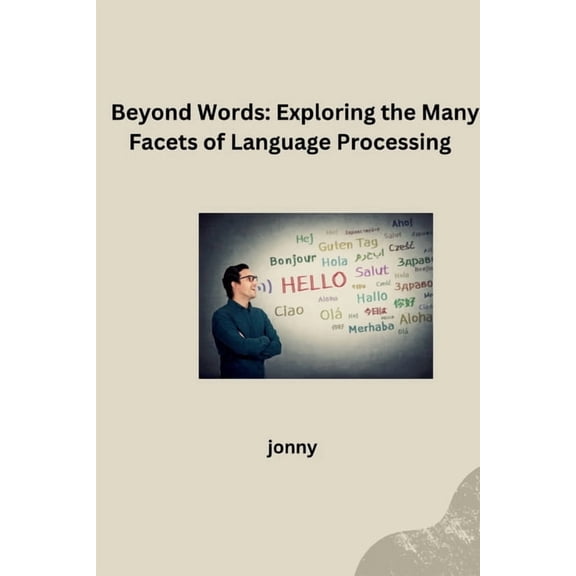 Beyond Words: Exploring the Many Facets of Language Processing, (Paperback)