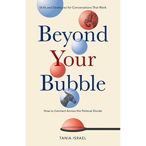 Pre-Owned Beyond Your Bubble: How to Connect Across the Political Divide, Skills and Strategies for Conversations That Work (Paperback) 1433833557 9781433833557