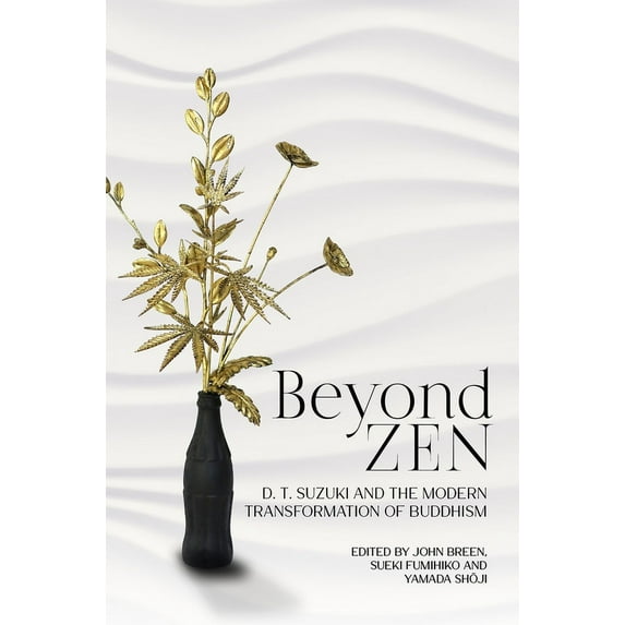 Beyond Zen: D. T. Suzuki and the Modern Transformation of Buddhism, (Hardcover)