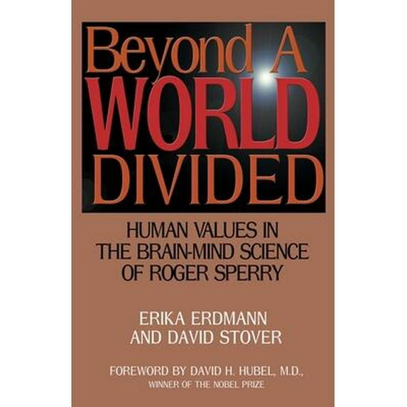 Beyond a World Divided: Human Values in the Brain-Mind Science of Roger Sperry (Paperback) by Erika Erdmann, David H Hubel, David Stover