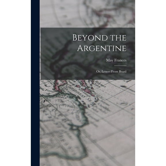 Beyond the Argentine: Or, Letters From Brazil (Hardcover)