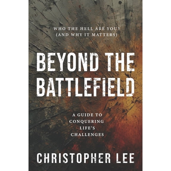 Beyond the Battlefield: A Guide to Conquering Life's Challenges, (Paperback)