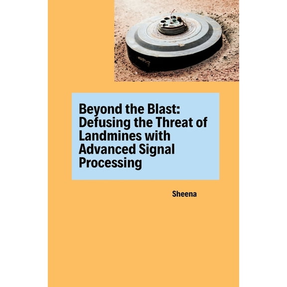 Beyond the Blast: Defusing the Threat of Landmines with Advanced Signal Processing, (Paperback)