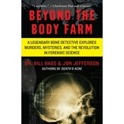 DR BILL BASS; JON JEFFERSON Beyond the Body Farm: A Legendary Bone Detective Explores Murders, Mysteries, and the Revolution in Forensic Science, (Paperback)