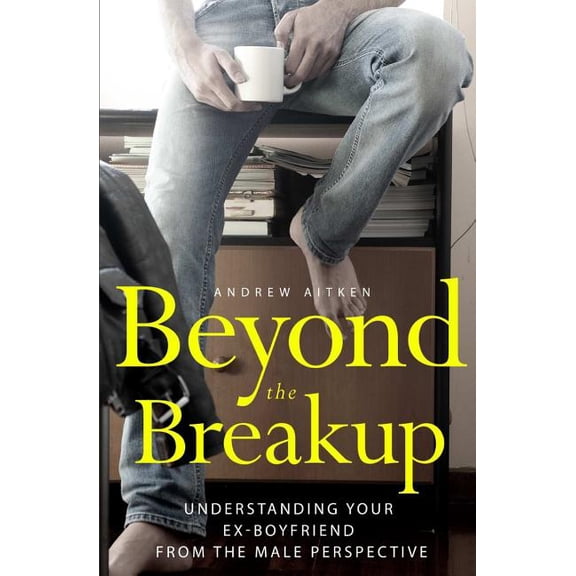 Beyond the Breakup: Understanding Your Ex-Boyfriend from The Male Perspective (Paperback)