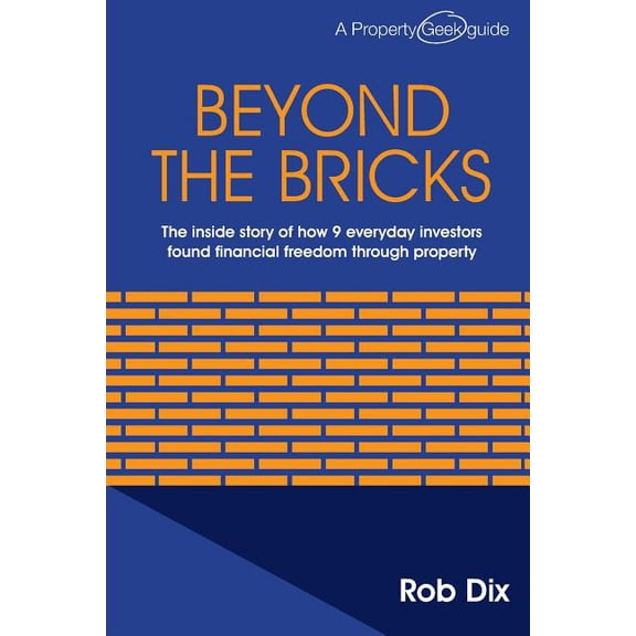 Beyond the Bricks: The inside story of how 9 everyday investors found financial freedom through property (Paperback)