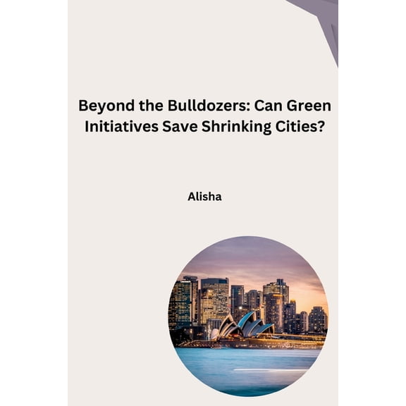 Beyond the Bulldozers: Can Green Initiatives Save Shrinking Cities?, (Paperback)