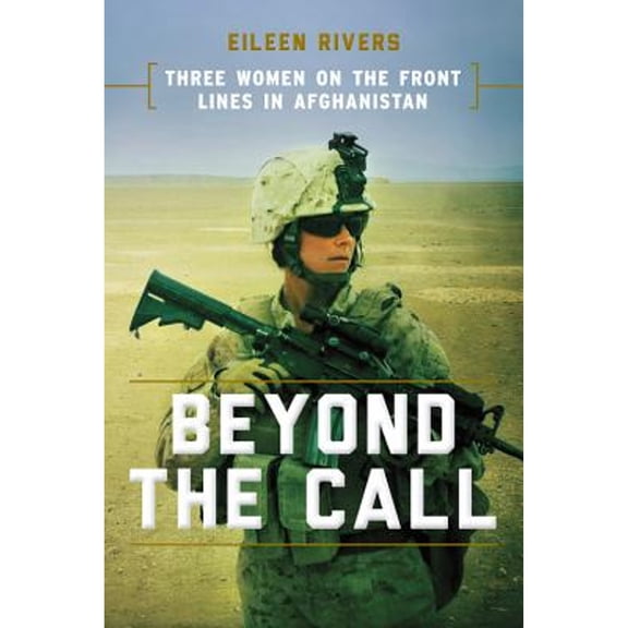 Pre-Owned Beyond the Call: Three Women on the Front Lines in Afghanistan (Hardcover) 0306903075 9780306903076
