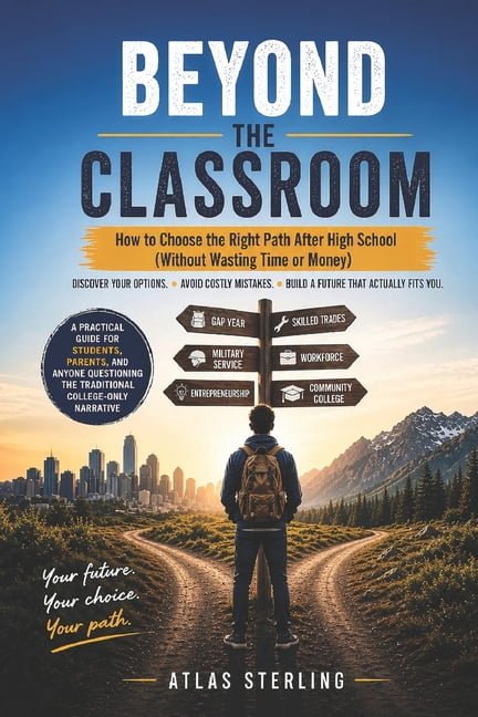 Beyond the Classroom: How to Choose the Right Path After High School (Without Wasting Time or Money), (Paperback)