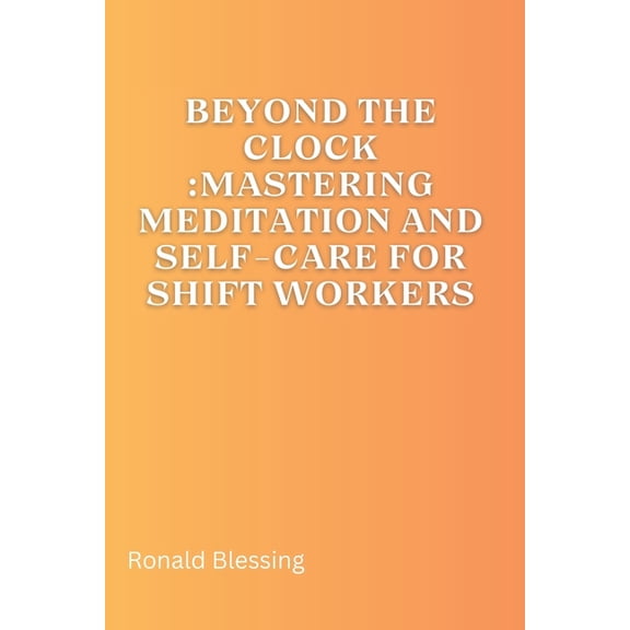 Beyond the Clock: Mastering Meditation and Self-Care for Shift Workers (Paperback)