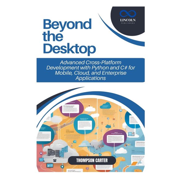 Beyond the Desktop: Mastering Cross-Platform Application Development Using Python, C#, and Agile Methodologies, (Paperback)