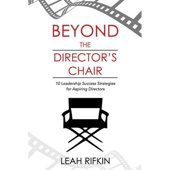 Beyond the Director's Chair: 10 Leadership Success Strategies for Aspiring Directors