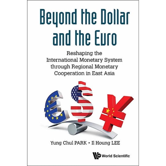 Beyond the Dollar and the Euro: Reshaping the International Monetary System Through Regional Monetary Cooperation in East Asia