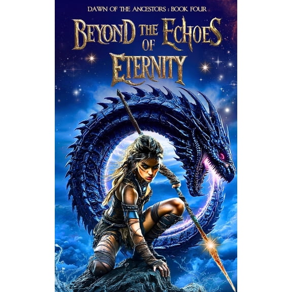 Dawn of the Ancestors Beyond the Echoes of Eternity: A Fantasy Fiction Saga of Ancient Prophecies, Epic Quests, and a Legendary Destiny, Book 4, (Paperback)