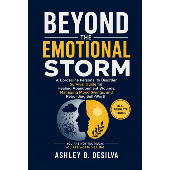 Beyond the Emotional Storm: A Borderline Personality Disorder Survival Guide for Healing Abandonment Wounds, Managing Mo, (Paperback)