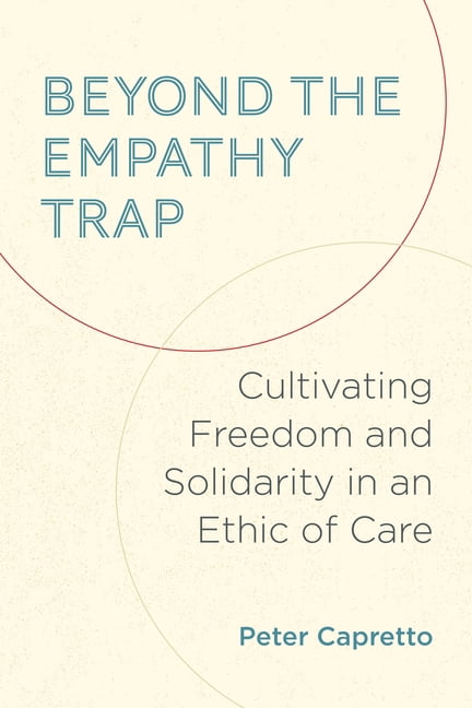Beyond the Empathy Trap: Cultivating Freedom and Solidarity in an Ethic of Care, (Hardcover)