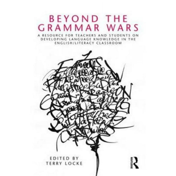 Beyond the Grammar Wars: A Resource for Teachers and Students on Developing Language Knowledge in the English/Literacy C, (Paperback)