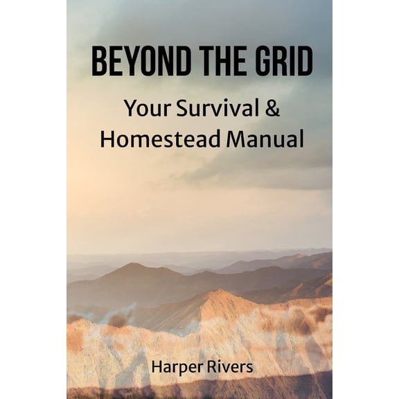 Beyond the Grid: Your Survival & Homestead Manual, (Paperback)