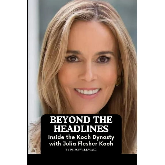 Beyond the Headlines: Inside the Koch Dynasty with Julia Flesher Koch, (Paperback)