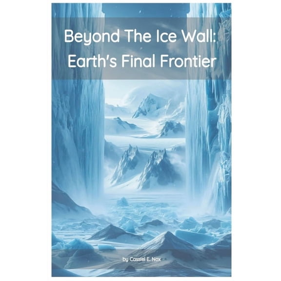 Beyond the Ice Wall: Earth's FInal Frontier, (Paperback)