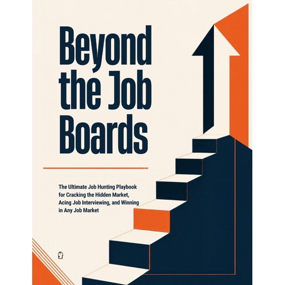 Beyond the Job Boards: The Ultimate Job Hunting Playbook for Cracking the Hidden Market, Acing Job Interviewing, and Win, (Paperback)