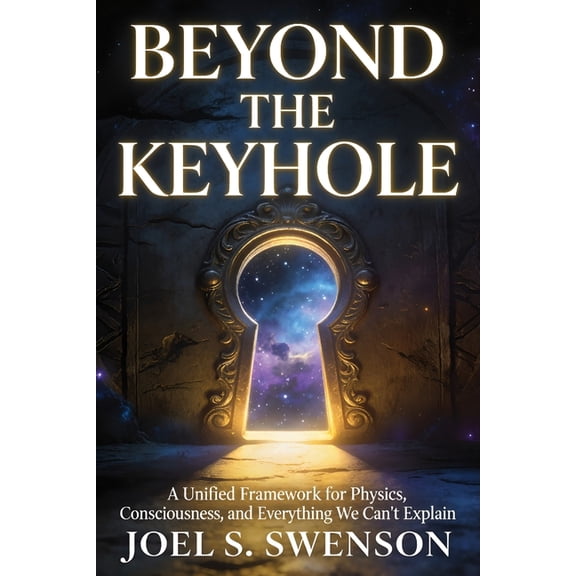 Beyond the Keyhole: A Unified Framework for Physics, Consciousness, and Everything We Can't Explain, (Paperback)