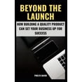 thumbnail image 1 of Beyond the Launch: How Building a Quality Product Can Set Your Business Up for Success, (Paperback), 1 of 1