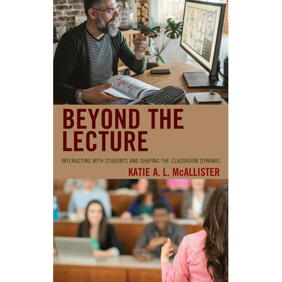 Beyond the Lecture: Interacting with Students and Shaping the Classroom Dynamic, (Hardcover)