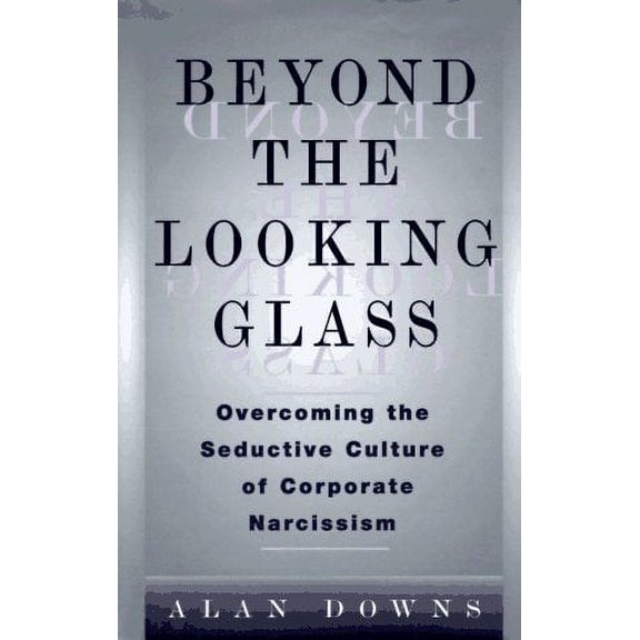 Pre-Owned Beyond the Looking Glass: Overcoming the Seductive Culture of Corporate Narcissism (Hardcover) 0814403433 9780814403433