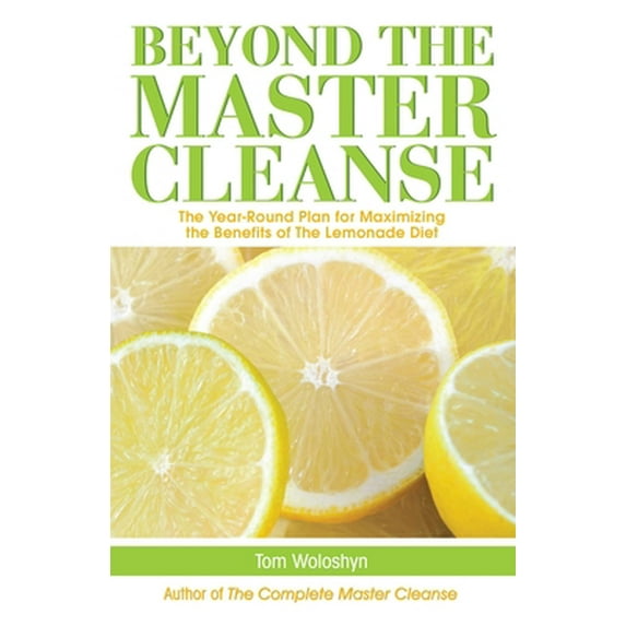 Pre-Owned Beyond the Master Cleanse: The Year-Round Plan for Maximizing the Benefits of the Lemonade Diet (Paperback) 1569756902 9781569756904