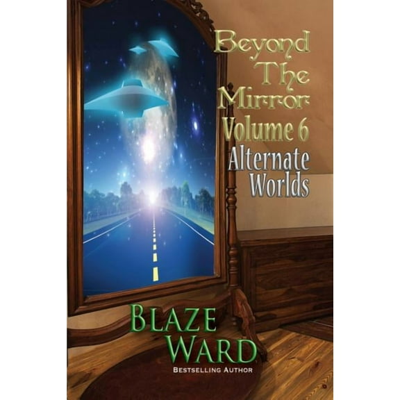 Beyond the Mirror, Volume 6: Alternate Worlds Paperback 1943663696 9781943663699 Blaze Ward