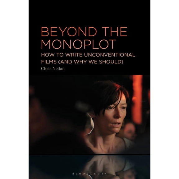 Beyond the Monoplot: How to Write Unconventional Films (and Why We Should), (Hardcover)