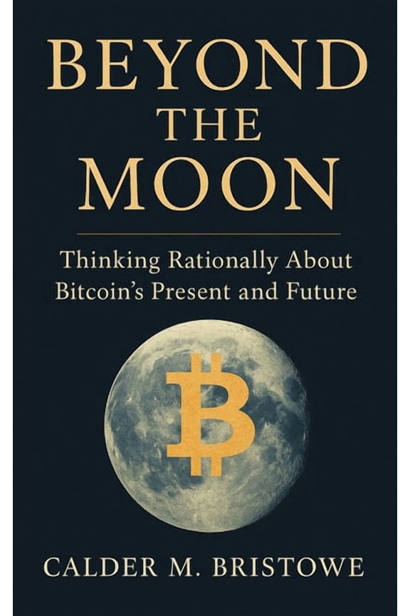 Beyond the Moon: Thinking Rationally About Bitcoin's Present and Future: A Clear-Thinking Guide to Bitcoin's History, Te, (Paperback)