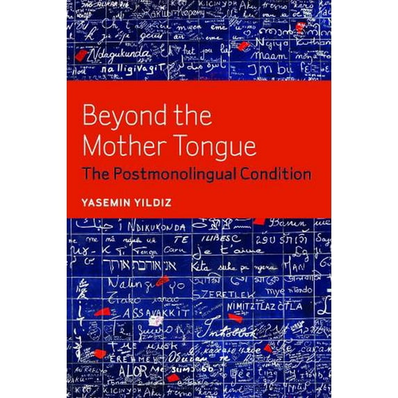 Beyond the Mother Tongue: The Postmonolingual Condition (Paperback)
