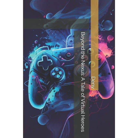Beyond the Nexus: A Tale of Virtual Heroes, (Paperback)