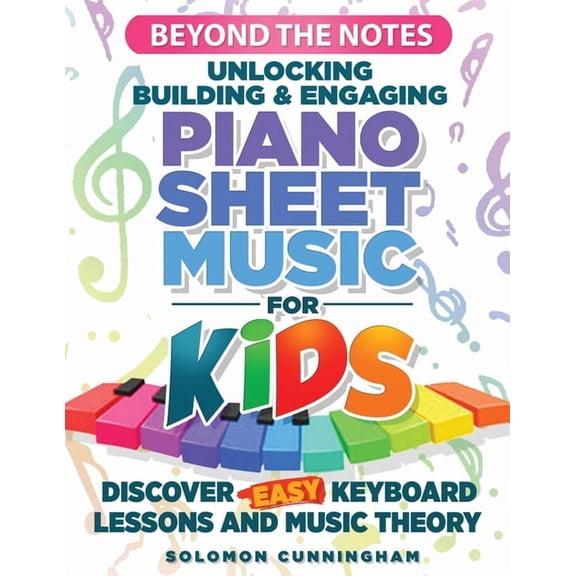 Beyond the Notes Unlocking Building & Engaging Piano Sheet Music For Kids: Discover Easy Keyboard Lessons And Music , (Paperback)