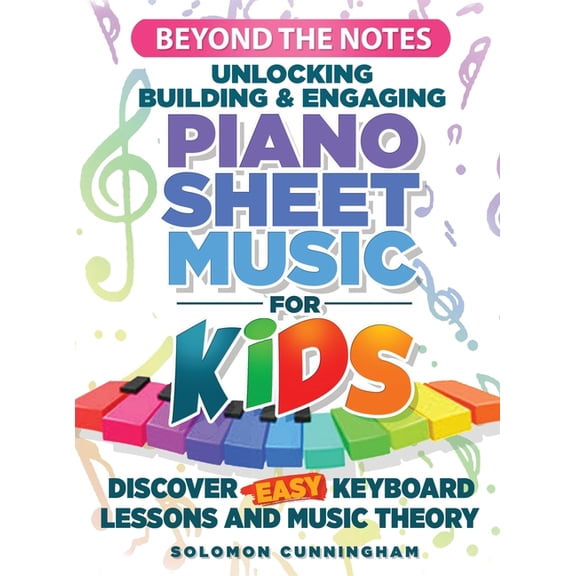 Beyond the Notes Unlocking Building & Engaging Piano Sheet Music For Kids: Discover Easy Keyboard Lessons and Music , (Hardcover)