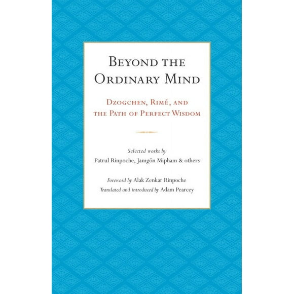 Beyond the Ordinary Mind : Dzogchen, Rimé, and the Path of Perfect Wisdom (Paperback)