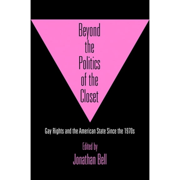 Pre-Owned Beyond the Politics of Closet: Gay Rights and American State Since 1970s (Hardcover 9780812251852) by Jonathan Bell