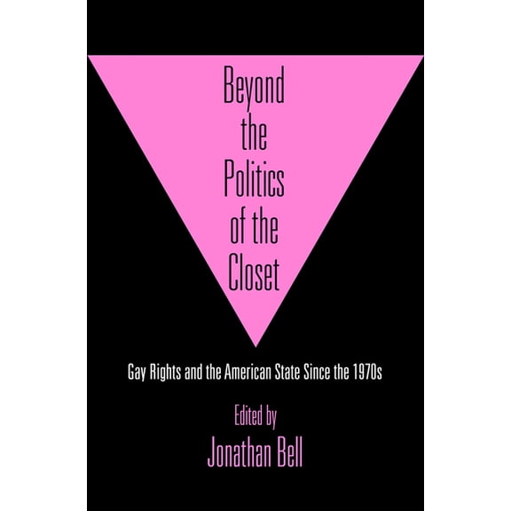 Beyond the Politics of the Closet: Gay Rights and the American State Since the 1970s, (Hardcover)