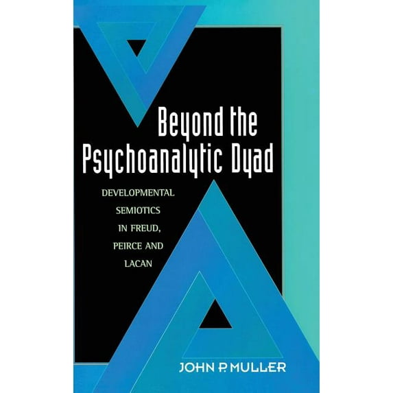 Beyond the Psychoanalytic Dyad: Developmental Semiotics in Freud, Peirce and Lacan, (Hardcover)