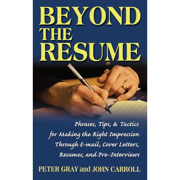 Beyond the Resume : A Comprehensive Guide to Making the Right Impression Through E-Mail, Cover Letters, Resumes, and Pre-Interviews (Paperback)