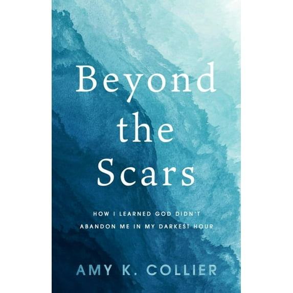 Beyond the Scars: How I Learned God Didn't Abandoned Me in My Darkest Hour, (Paperback)